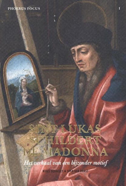 Sint-Lukas schildert de Madonna. Het verhaal van een bijzonder motief Phoebus Focus I, Niels Schalley ; Sven Van Dorst - Paperback - 9789082829075
