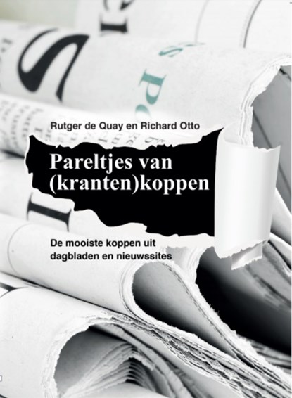 Pareltjes van (kranten)koppen, Rutger de Quay ; Richard Otto - Paperback - 9789082873887