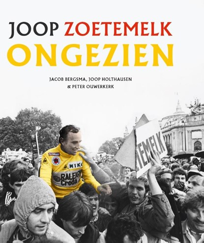 Joop Zoetemelk - Ongezien, Jacob Bergsma ; Joop Holthausen ; Peter Ouwerkerk - Gebonden - 9789083014050