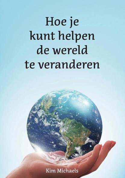 Hoe je kunt helpen de wereld te veranderen, Kim Michaels - Paperback - 9789083014500