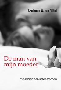 De man van mijn moeder | Benjamin W. van ’t Hof | 