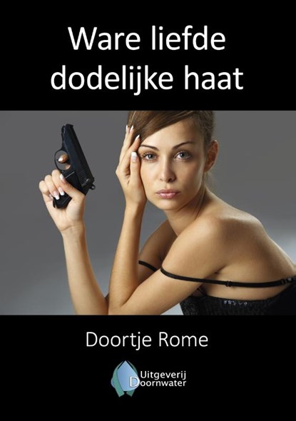 Ware liefde dodelijke haat, Doortje Rome - Paperback - 9789083277004