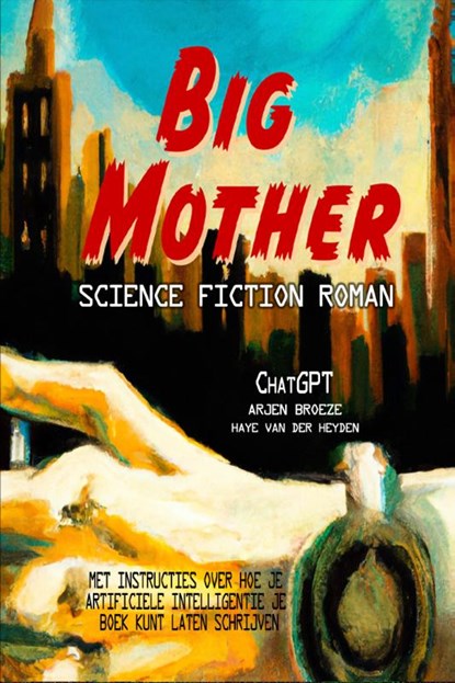 Big mother, ChatGpt ; Arjen Broeze ; Haye Van der Heyden - Paperback - 9789083310299