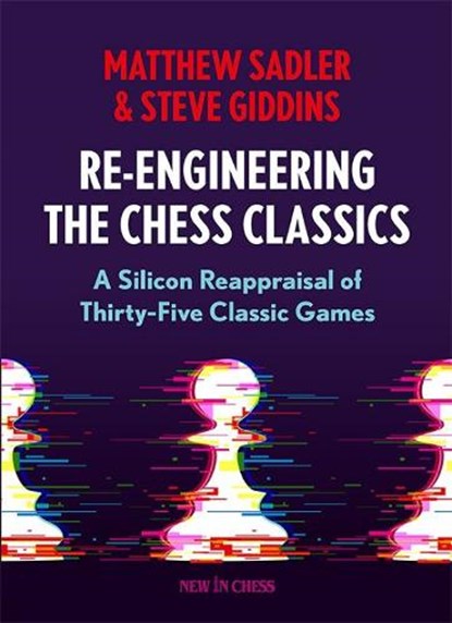 Re-Engineering The Chess Classics, Matthew Sadler ; Steve Giddins - Paperback - 9789083311265