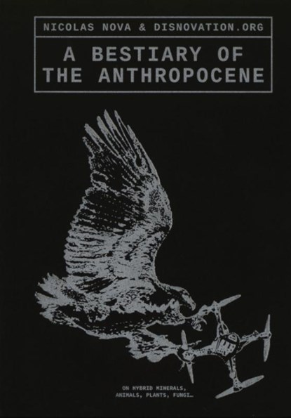 A Bestiary of the Anthropocene, Nicolas Nova ; Disnovation.org ; Benjamin Bratton ; Michel Lussault - Paperback - 9789083318844