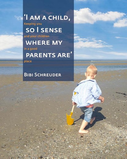 I am a child, so I sense where my parents are, Bibi Schreuder - Paperback - 9789083344782