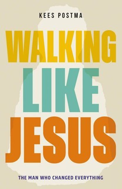 Walking Like Jesus: The Man Who Changed Everything, Kees Postma - Ebook - 9789083347066
