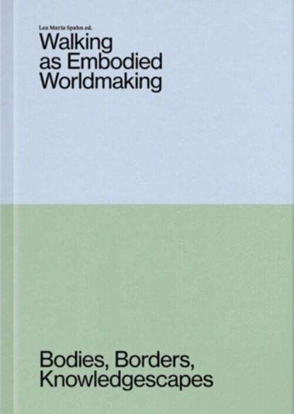 Walking as Embodied Worldmaking, Lea Maria Spahn ; Ana Anaa ; Susanne Nemmerz ; Antonín Brinda - Paperback - 9789083499338