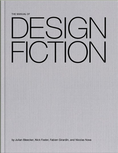 The Manual of Design Fiction, Julian Bleecker ; Nick Foster ; Fabien Girardin ; Nicolas Nova - Paperback - 9789083499390