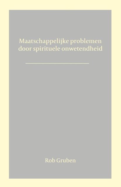 Maatschappelijke problemen door spirituele onwetendheid, Rob Gruben - Paperback - 9789083633466