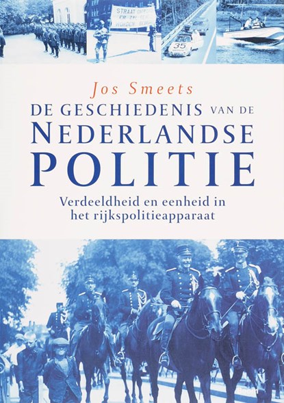 De geschiedenis van de Nederlande politie Verdeeldheid en eenheid in het rijkspolitieapparaat, J. Smeets - Gebonden - 9789085062769