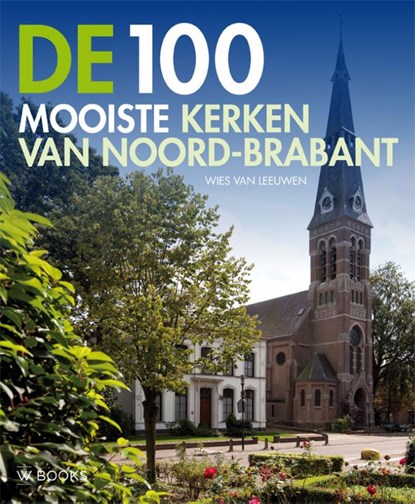 De 100 mooiste kerken van Noord-Brabant, Wies van Leeuwen - Ebook EPUB - 9789085260752