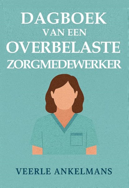 Dagboek van een overbelaste zorgmedewerker, Veerle Ankelmans - Paperback - 9789085485681