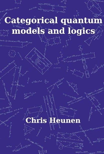 Categorical Quantum Models and Logics, C. Heunen - Paperback - 9789085550242