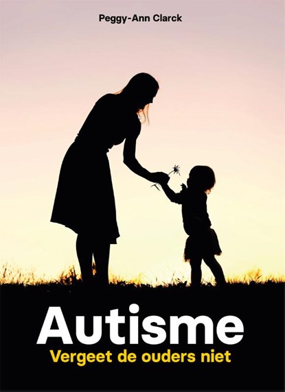 Autisme - vergeet de ouders niet, Peggy-Ann Clarck - Paperback - 9789085601630