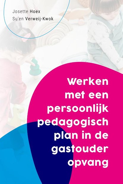 Werken met een persoonlijk pedagogisch plan in de gastouderopvang, Josette Hoex ; Su'En Verweij- Kwok - Paperback - 9789085603603