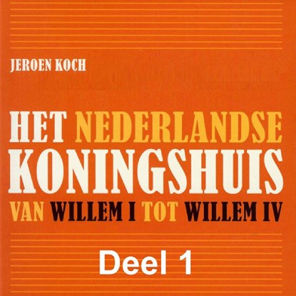 Het Nederlandse koningshuis van Willem I tot Willem IV, Jeroen Koch - Luisterboek MP3 - 9789085715429
