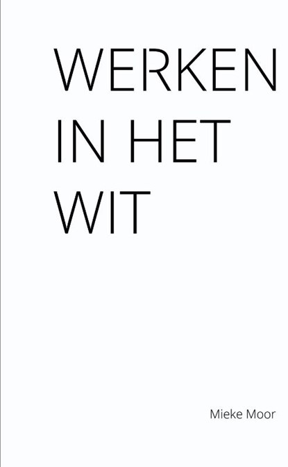 Werken in het wit, Mieke Moor - Paperback - 9789086841585