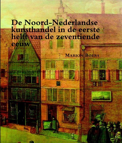 De Noord-Nederlandse kunsthandel in de eerste helft van de zeventiende eeuw, Marion Boers - Paperback - 9789087042882