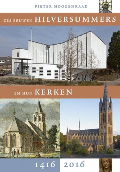 Zes eeuwen Hilversummers en hun kerken 1416-2016, Pieter Hoogenraad - Paperback - 9789087045821