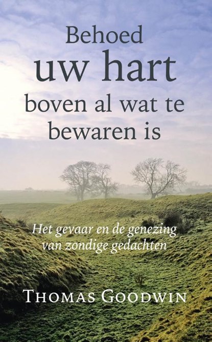 Behoed uw hart boven al wat te bewaren is, Thomas Goodwin - Paperback - 9789087181314