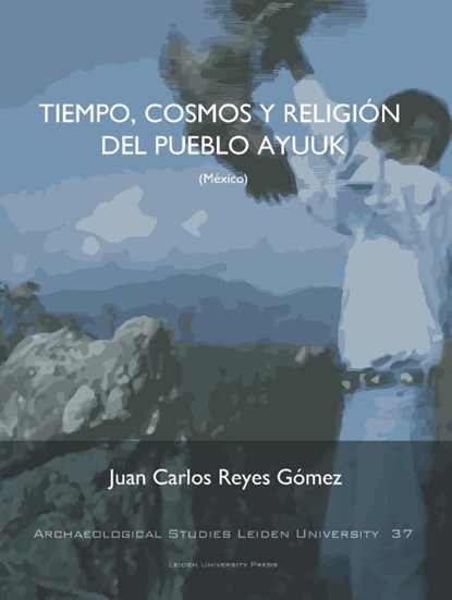 Tiempo, Cosmos Y Religión Del Pueblo Ayuuk (Mexico), Juan Carlos Reyes Gómez - Paperback - 9789087282882