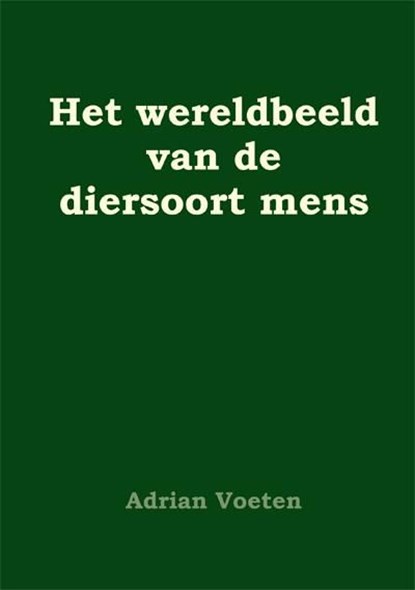 Het wereldbeeld van de diersoort mens, Adrian Voeten - Ebook Adobe PDF - 9789087593018