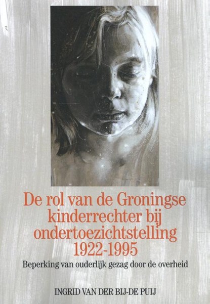 De rol van de Groningse kinderrechter bij ondertoezichtstelling 1922-1995, Ingrid Van der Bij – de Puij - Paperback - 9789088508981