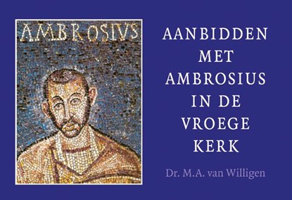 Aanbidden met Ambrosius in de vroege kerk, M.A. van Willigen - Paperback - 9789088972478