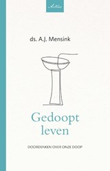 Gedoopt leven - Ds. A. J. Mensink - 9789088974632