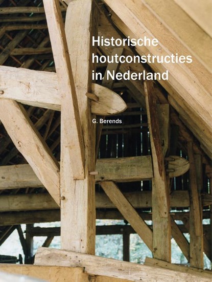 Historische houtconstructies in Nederland, Berends G - Paperback - 9789089320575