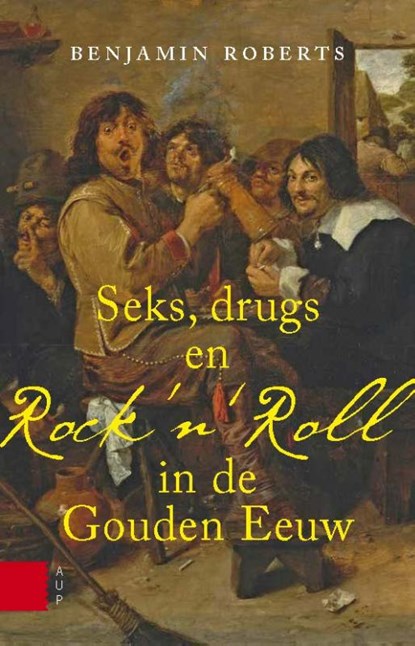 Seks, drugs en rock n Roll in de Gouden Eeuw, Benjamin Roberts - Paperback - 9789089646996