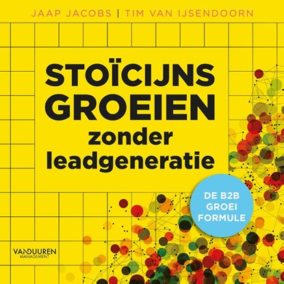 Stoïcijns groeien zonder leadgeneratie, Jaap Jacobs ; Tim van IJsendoorn - Gebonden - 9789089656766