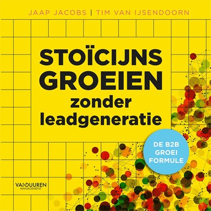 Stoïcijns groeien zonder leadgeneratie, Jaap Jacobs ; Tim van Van IJsendoorn - Ebook - 9789089656773