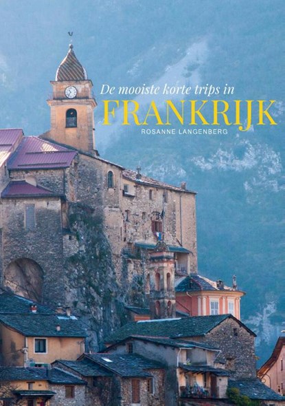 De mooiste korte trips in Frankrijk, Rosanne Langenberg - Paperback - 9789090325361