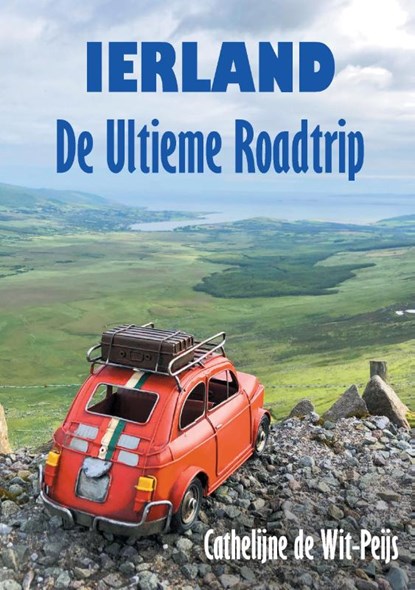 Ierland: De Ultieme Roadtrip, Cathelijne de Wit-Peijs - Gebonden - 9789090331416