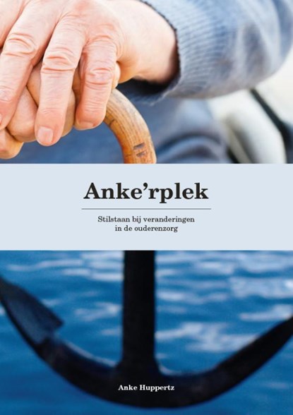 Anke'rplek | Stilstaan bij veranderingen in de ouderenzorg, Anke Huppertz - Paperback - 9789090379784