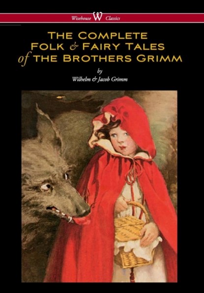 Complete Folk & Fairy Tales of the Brothers Grimm (Wisehouse Classics - The Complete and Authoritative Edition), Wilhelm Grimm ; Jacob Ludwig Carl Grimm - Gebonden - 9789176374559