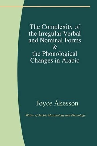 The Complexity of the Irregular Verbal and Nominal Forms and the Phonological Changes in Arabic, Joyce Akesson - Paperback - 9789197764124