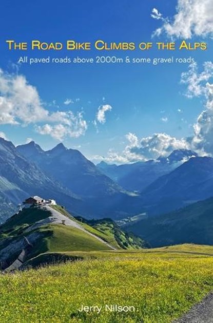 The Road Bike Climbs of the Alps: All paved roads above 2000m & some gravel roads, Jerry Nilson - Gebonden - 9789198911503