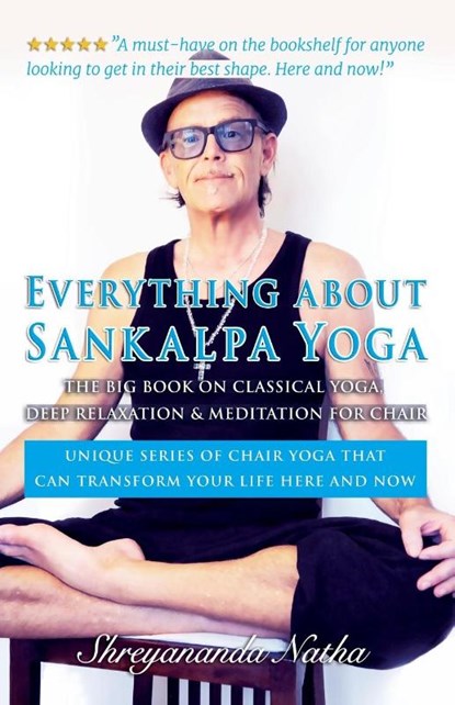 EVERYTHING ABOUT SANKALPA YOGA - THE BIG BOOK ON CLASSICAL YOGA, DEEP RELAXATION & MEDITATION FOR CHAIR, Shreyananda Natha - Paperback - 9789198915419