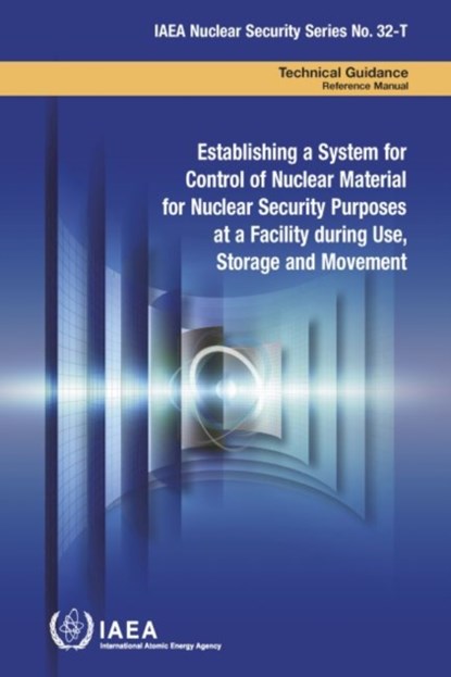 Establishing a System for Control of Nuclear Material for Nuclear Security Purposes at a Facility during Use, Storage and Movement, IAEA - Paperback - 9789201030177