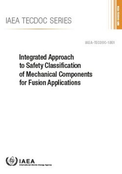 Integrated Approach to Safety Classification of Mechanical Components for Fusion Applications, IAEA - Paperback - 9789201055187