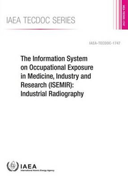 The Information System on Occupational Exposure in Medicine, Industry and Research (ISEMIR), International Atomic Energy Agency - Paperback - 9789201077141