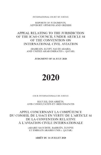 Appeal relating to the Jurisdiction of the ICAO Council under Article 84 of the Convention on International Civil Aviation (Bahrain, Egypt, Saudi Arabia and United Arab Emirates v. Qatar), International Court of Justice - Paperback - 9789210038522