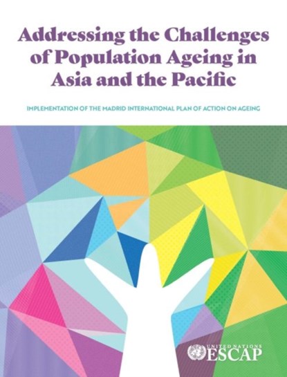 Addressing the Challenges of Population Ageing in Asia and the Pacific, United Nations Publications - Paperback - 9789211207545