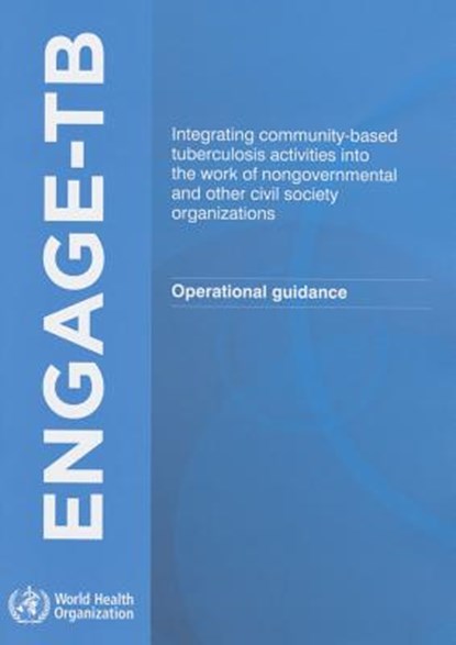Engage Tb: Integrating Community-Based Tuberculosis Activities Into the Work of Nongovernmental and Other Civil Society Organizations, World Health Organization - Paperback - 9789241504508