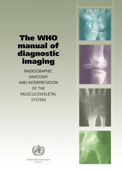 The WHO Manual of Diagnostic Imaging, A. M. Davies ; World Health Organization ; Mark A. (Royal Orthopaedic Hospital) Davies ; International Society of Radiology - Paperback - 9789241545556