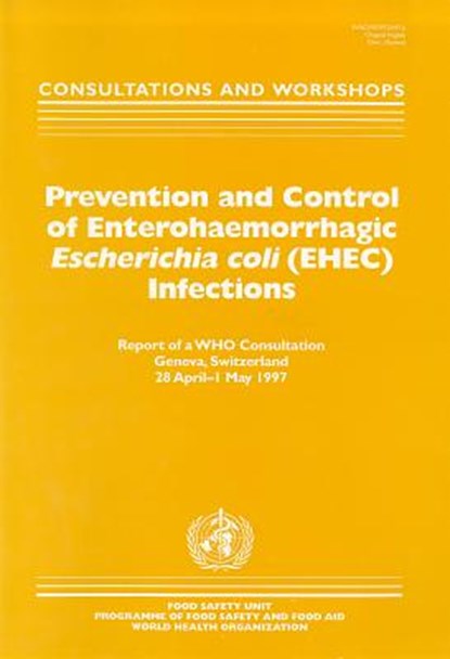 Prevention and Control of Enterohaemorrhagic Escherichia Coli (EHEC) Infections: Consultations and Workshops, Who Division of Food Safety - Paperback - 9789241597791