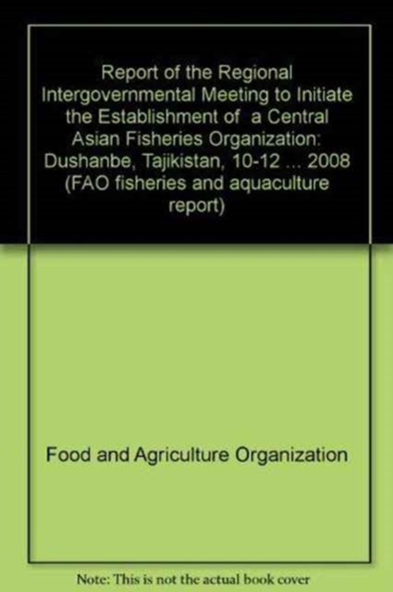 Report of the Regional Intergovernmental Meeting to Initiate the Establishment of a Central Asian Fisheries Organization